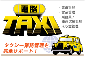 タクシー業務管理を完全サポート！
「電脳TAXI」交番管理・営業管理・乗務員／車両実績管理・未収金管理